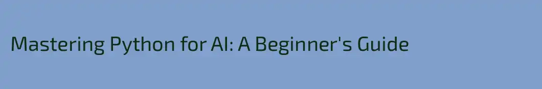Mastering Python for AI: A Beginner's Guide 